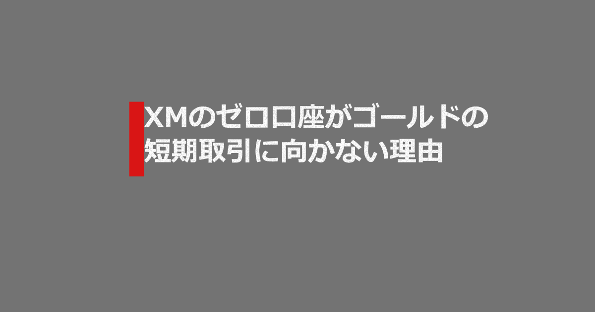 XMのゼロ口座がゴールドの短期取引に向かない理由
